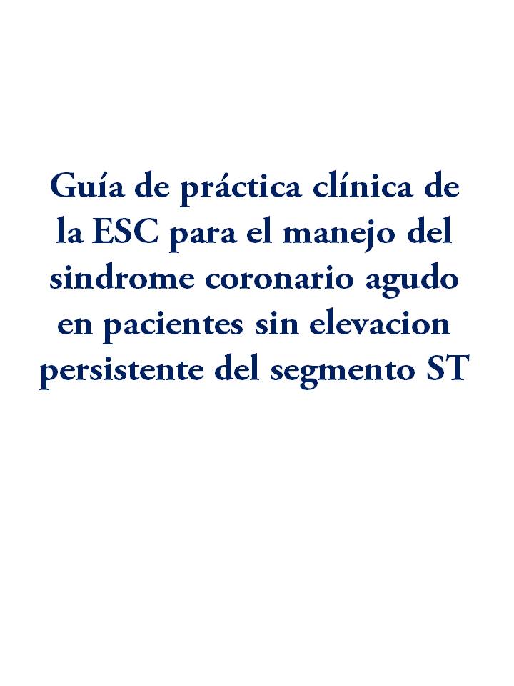 Guía de práctica clínica de la ESC para el manejo del síndrome coronario agudo en pacientes sin elevación persistente del segmento ST