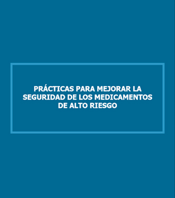 PRÁCTICAS PARA MEJORAR LA SEGURIDAD DE LOS MEDICAMENTOS DE ALTO RIESGO